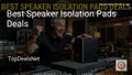 10 Best Speaker Isolation Pads Deals in 2026