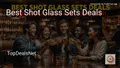 9 Best Shot Glass Sets Deals in 2026