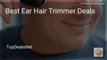 7 Best Ear Hair Trimmer Deals in 2026