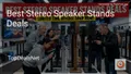 8 Best Stereo Speaker Stands Deals in 2026