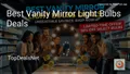 8 Best Vanity Mirror Light Bulbs Deals in 2026