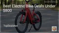 9 Best Electric Bike Deals Under $800 in 2026