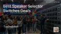 8 Best Speaker Selector Switches Deals in 2026