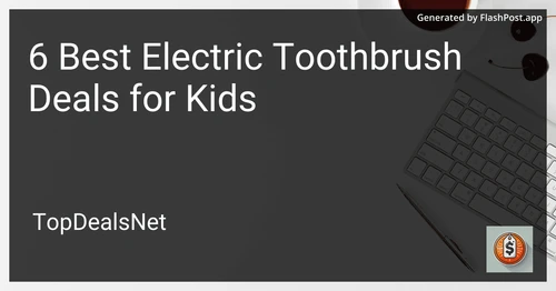 6 Best Electric Toothbrush Deals for Kids in 2025 preview