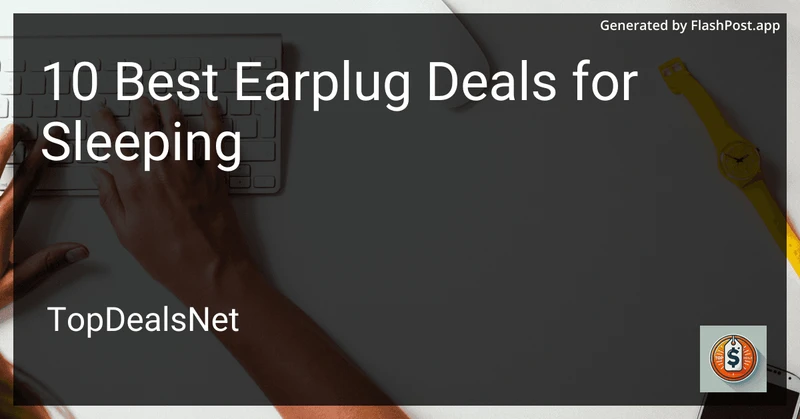 10 Best Earplug Deals for Sleeping in 2026 preview